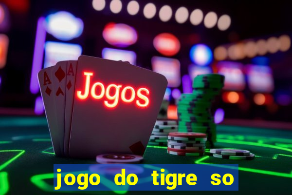 jogo do tigre so para brincar